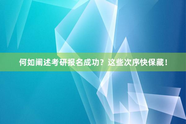 何如阐述考研报名成功？这些次序快保藏！