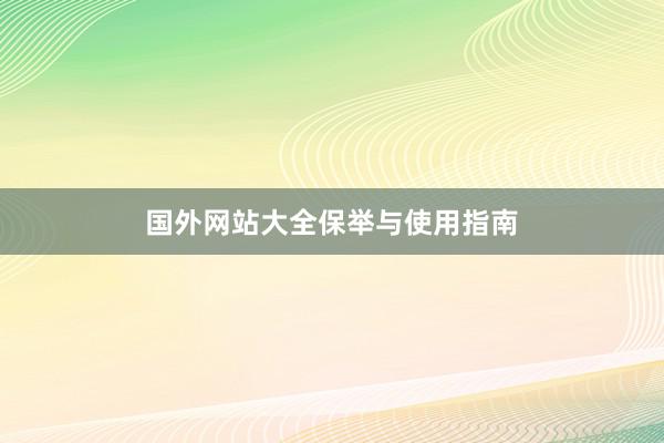 国外网站大全保举与使用指南