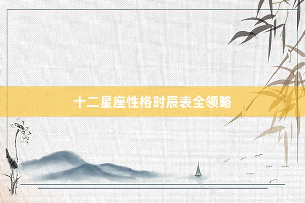 十二星座性格时辰表全领略